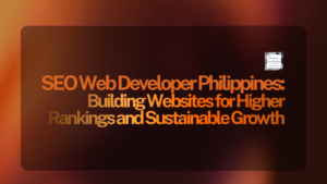 SEO Web Developer Philippines: Building Websites for Higher Rankings and Sustainable Growth